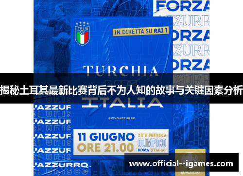 揭秘土耳其最新比赛背后不为人知的故事与关键因素分析 揭秘土耳其最新比赛背后不为人知的故事与关键因素分析