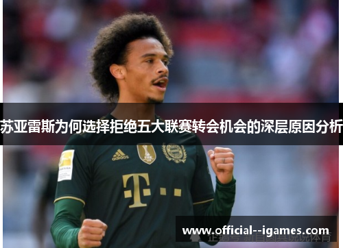 苏亚雷斯为何选择拒绝五大联赛转会机会的深层原因分析 苏亚雷斯为何选择拒绝五大联赛转会机会的深层原因分析