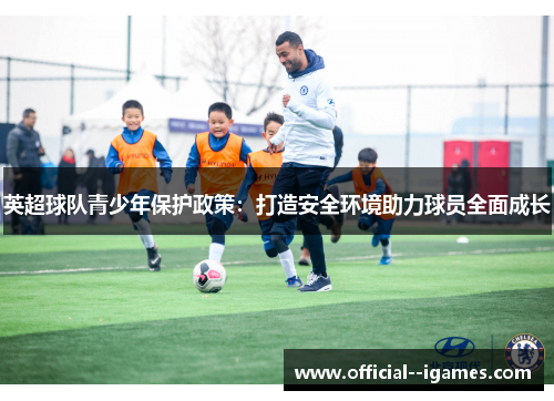 英超球队青少年保护政策:打造安全环境助力球员全面成长 英超球队青少年保护政策:打造安全环境助力球员全面成长