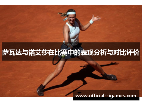萨瓦达与诺艾莎在比赛中的表现分析与对比评价 萨瓦达与诺艾莎在比赛中的表现分析与对比评价