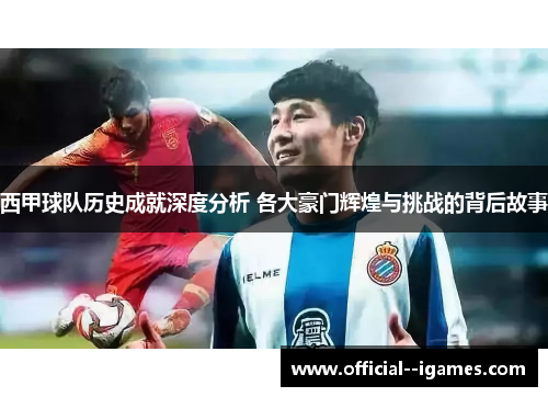 西甲球队历史成就深度分析 各大豪门辉煌与挑战的背后故事