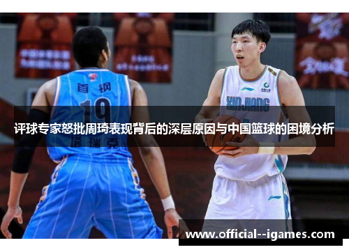 评球专家怒批周琦表现背后的深层原因与中国篮球的困境分析