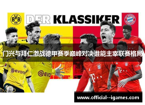 门兴与拜仁激战德甲赛季巅峰对决谁能主宰联赛格局
