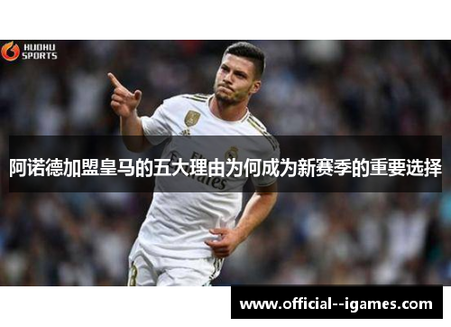 阿诺德加盟皇马的五大理由为何成为新赛季的重要选择