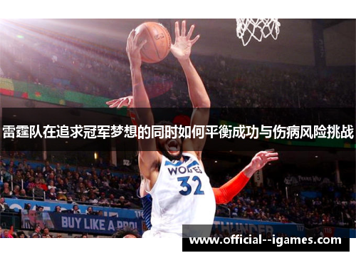 雷霆队在追求冠军梦想的同时如何平衡成功与伤病风险挑战
