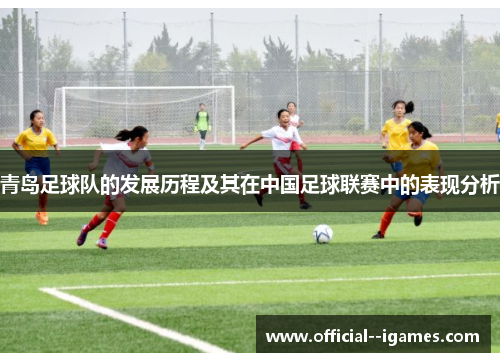 青岛足球队的发展历程及其在中国足球联赛中的表现分析
