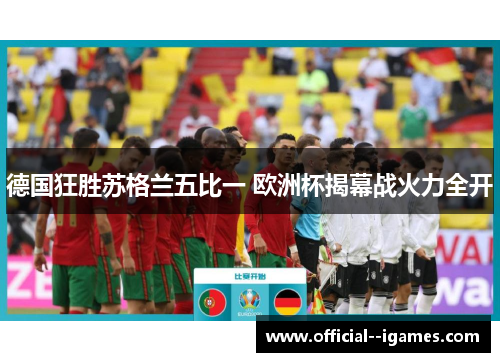 德国狂胜苏格兰五比一 欧洲杯揭幕战火力全开